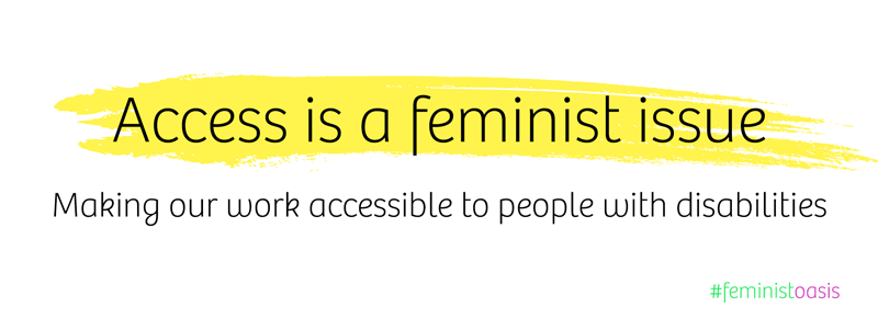 Access is a Feminist Issue: Making our Work Accessible to People with Disabilities